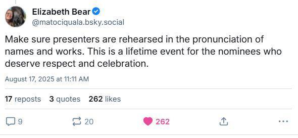 Bluesky post from Elizabeth Bear: "Make sure presenters are rehearsed in the pronunciation of names and works. This is a lifetime event for the nominees who deserve respect and celebration."