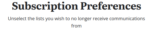 Subscription Preferences: Unselect the lists you wish to no longer receive communications from