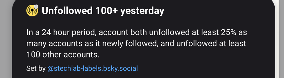 Description for a Bluesky label called "Unfollowed 100+ yesterday": "In a 24-hour period, account both unfollowed at least 25% as many accounts as it newly followed, and unfollowed at least 100 other accounts."